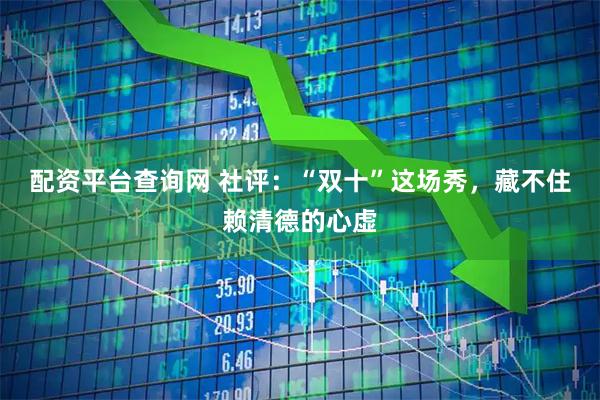 配资平台查询网 社评：“双十”这场秀，藏不住赖清德的心虚